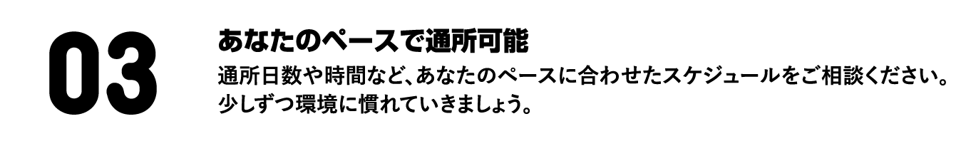 あなたのペースで通所可能